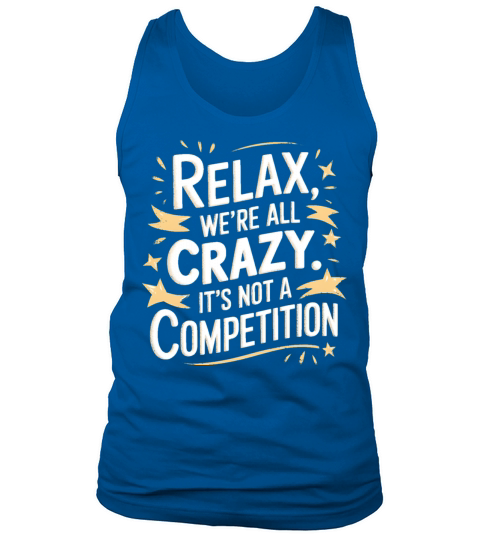Funny Relax Were All Crazy Its Not A Competition Tank Top Unisex