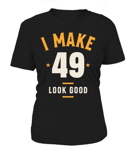 I Make 49 Look Good - 49th Birthday Women's T-Shirt