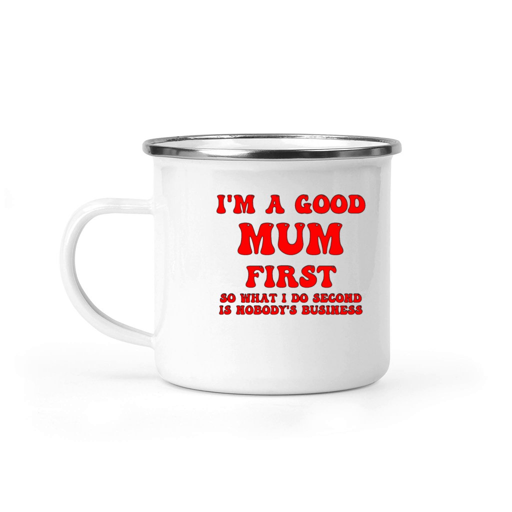 Im a good mum first so what I do second is nobody Camping Mug