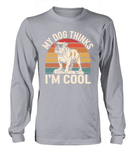 English Bulldog My Dog Thinks Im Cool Long sleeved Unisex