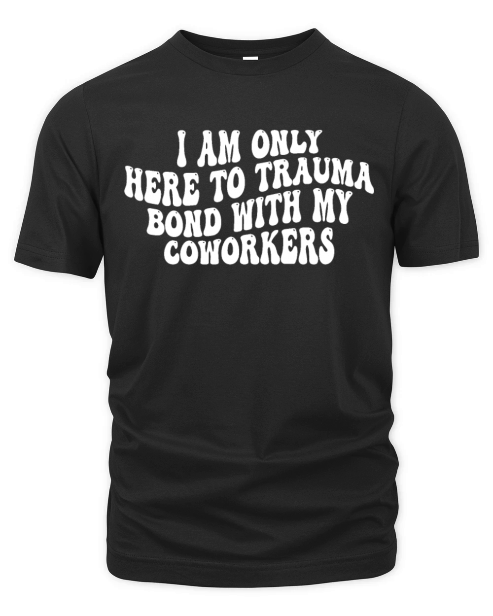 I Am Only Here To Trauma Bond With My Coworkers Organic Unisex T-shirt