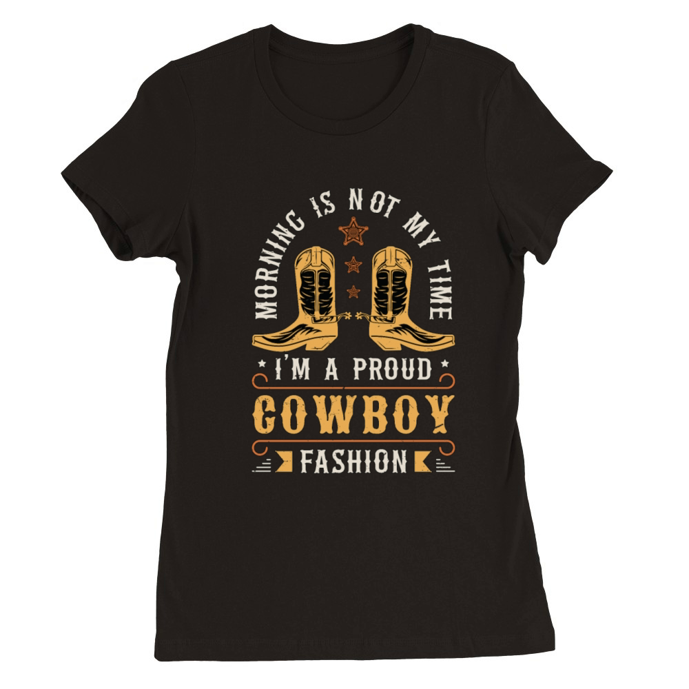 Cowboy Fashion Morning Is Not My Time Rancher Premium Womens Crewneck T-shirt