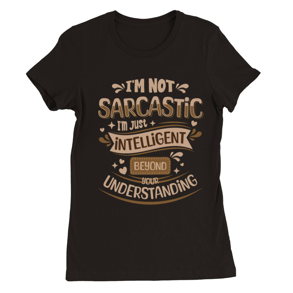Im not Sarcastic Im Just Intelligent Funny Quote Premium Womens Crewneck T-shirt