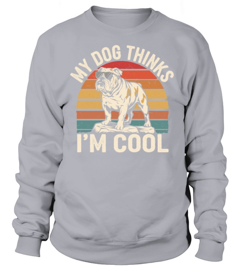 English Bulldog My Dog Thinks Im Cool Sweatshirt Unisex