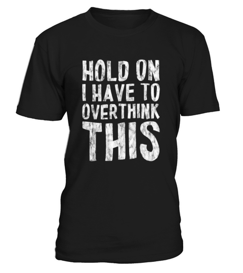 Hold On I Have To Overthink This 3 T-Shirt Unisex