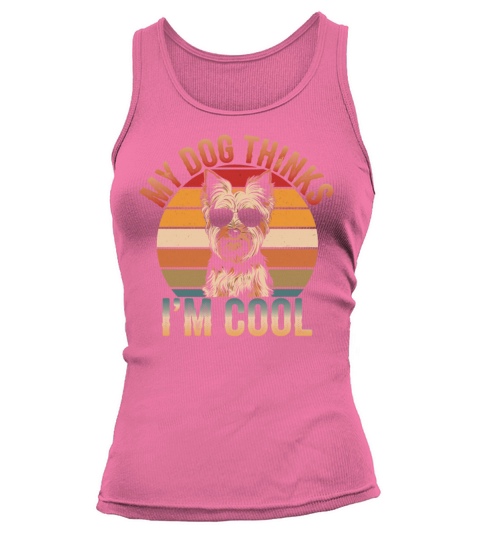 Yorkshire Terrier My Dog Thinks Im Cool Yorkie Tank top Woman