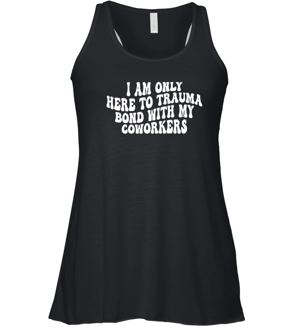 I Am Only Here To Trauma Bond With My Coworkers Women's Flowy Tank Top