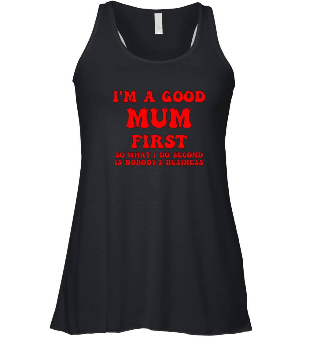 Im a good mum first so what I do second is nobody Women's Flowy Tank Top