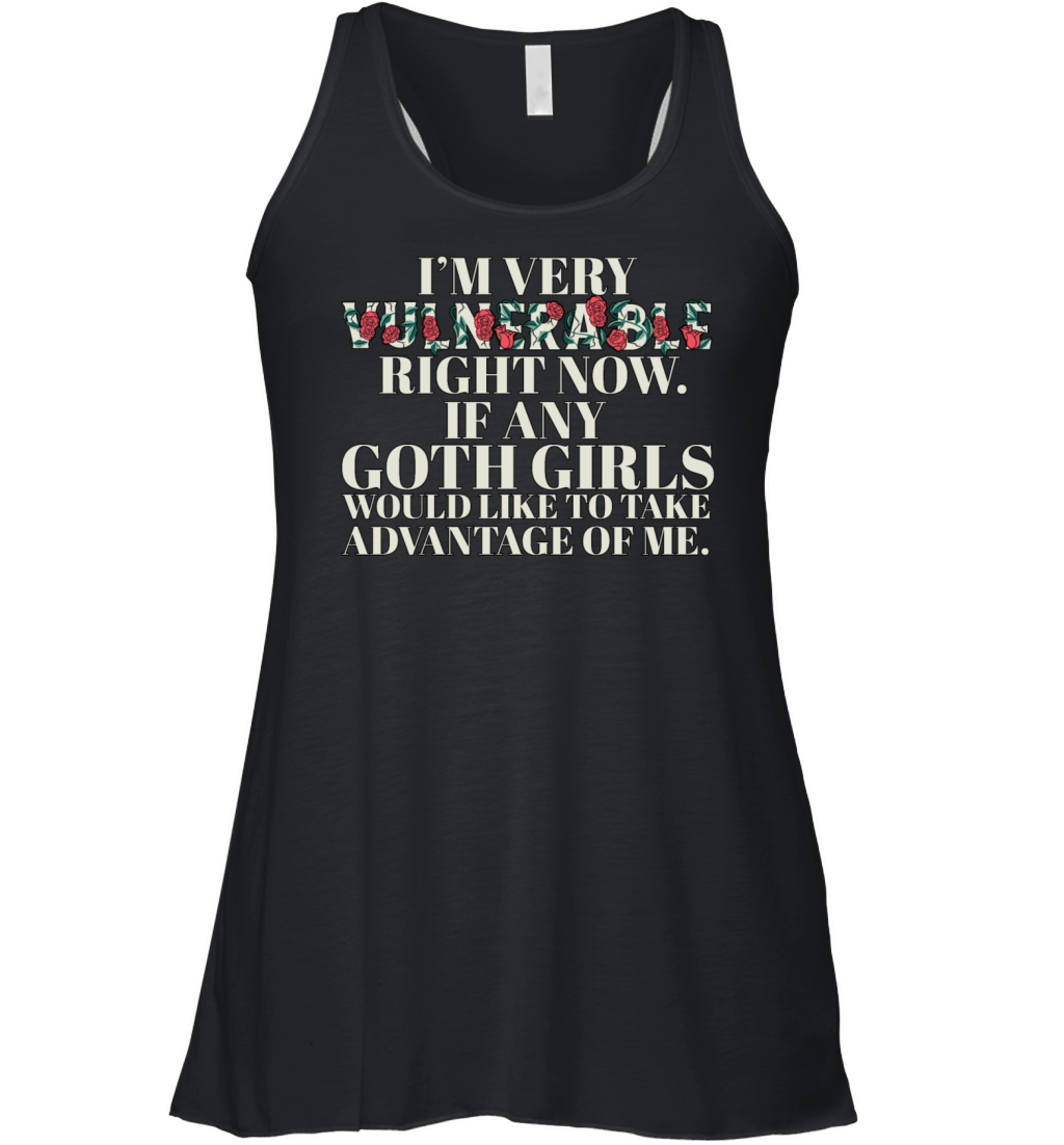 Im Very Vulnerable Right Now If Any Goth Girls Women's Flowy Tank Top