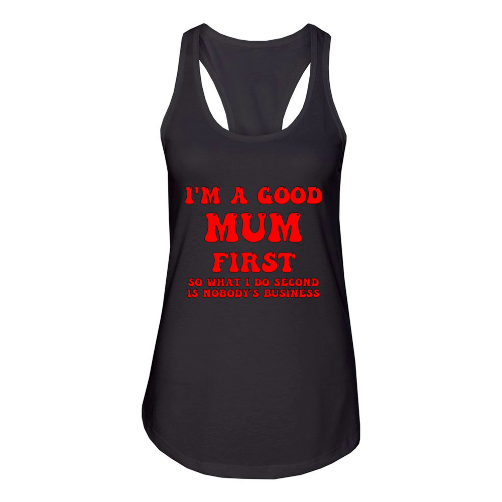 Im a good mum first so what I do second is nobody Women's Racerback Tank