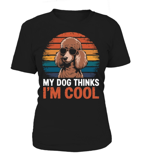 Poodle My Dog Thinks Im Cool Women's T-Shirt