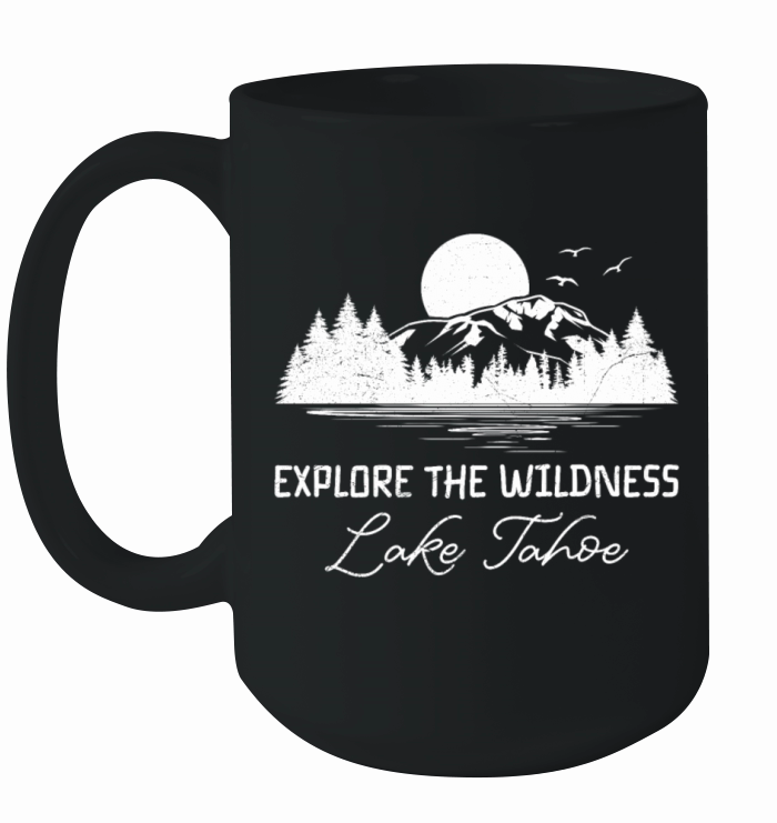 California EXPLORE THE WILDERNESS LAKE TAHOE Ceramic Mug