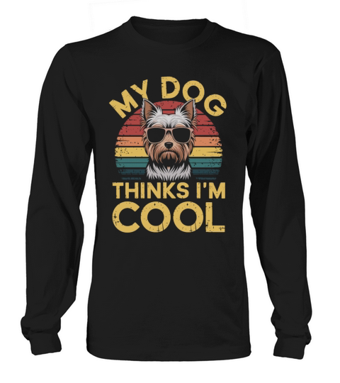 Yorkshire Terrier My Dog Thinks Im Cool Yorkie Long sleeved Unisex