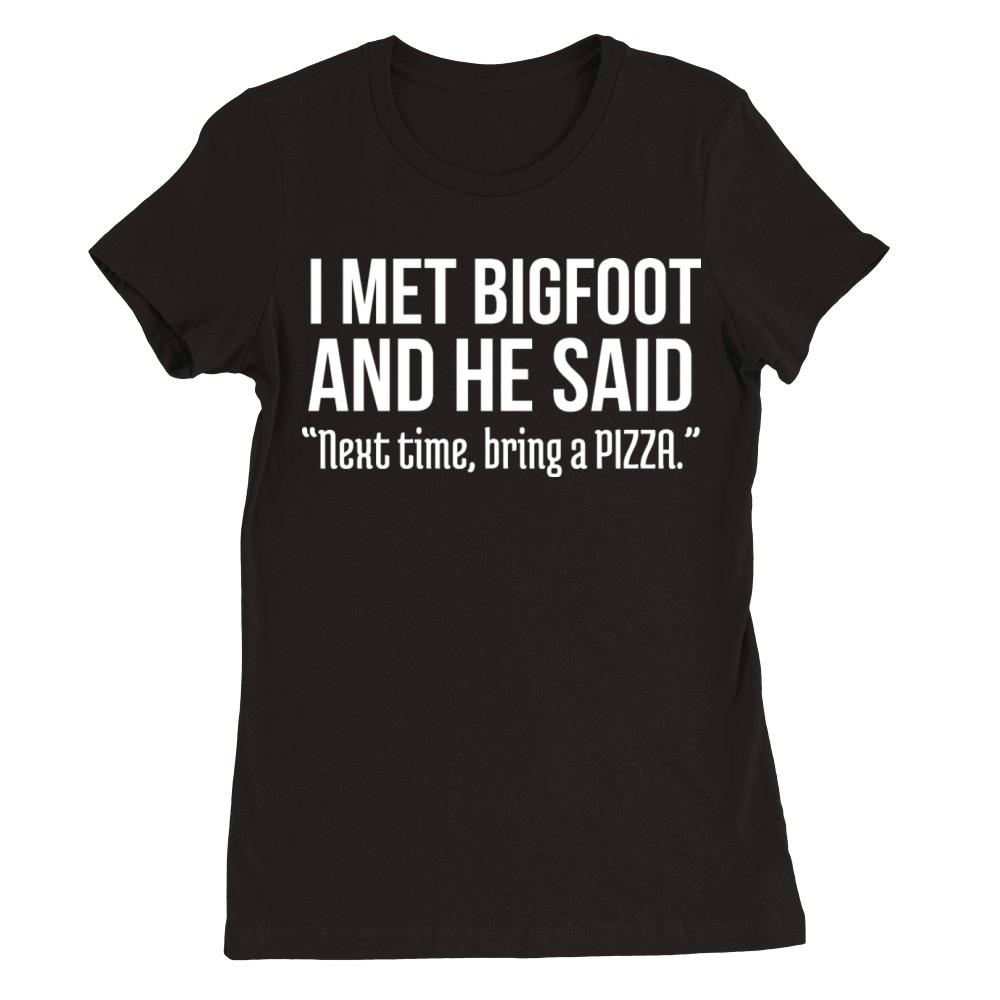 Funny Pizza Lover Humorous Saying Bigfoot Humor Premium Womens Crewneck T-shirt