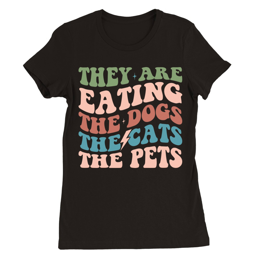 They Are Eating The Dogs The Cats The Pets Premium Womens Crewneck T-shirt
