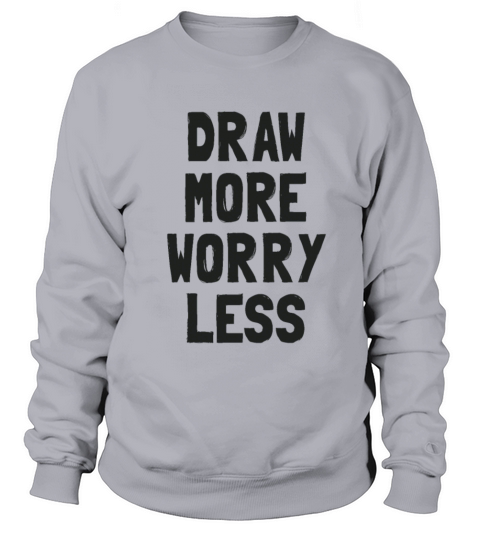 Draw More Worry Less - Creative Inspiration Quote Sweatshirt Unisex