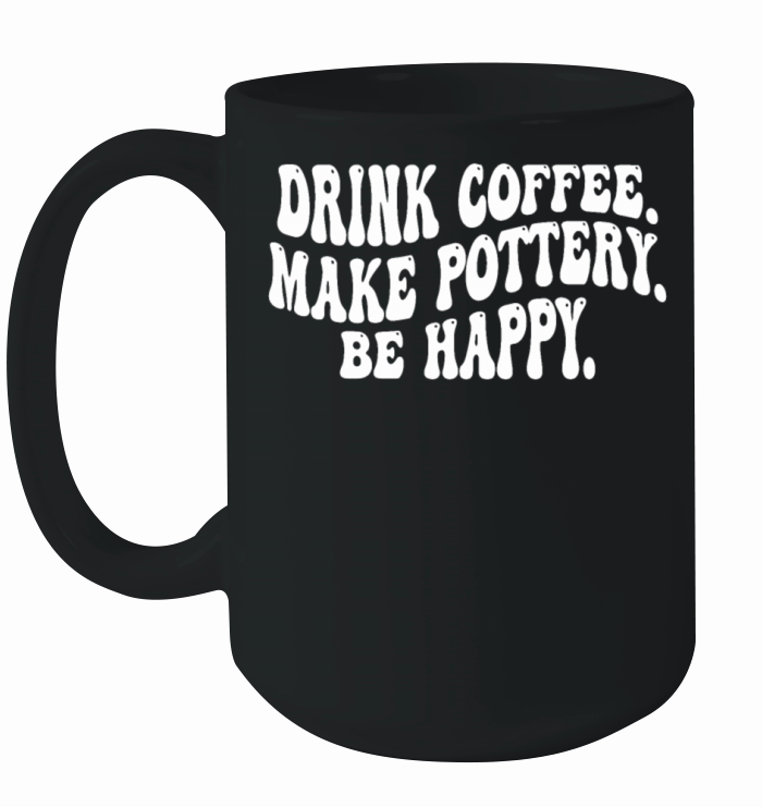 Drink Coffee Make Pottery Be Happy Funny Vintage Ceramic Mug