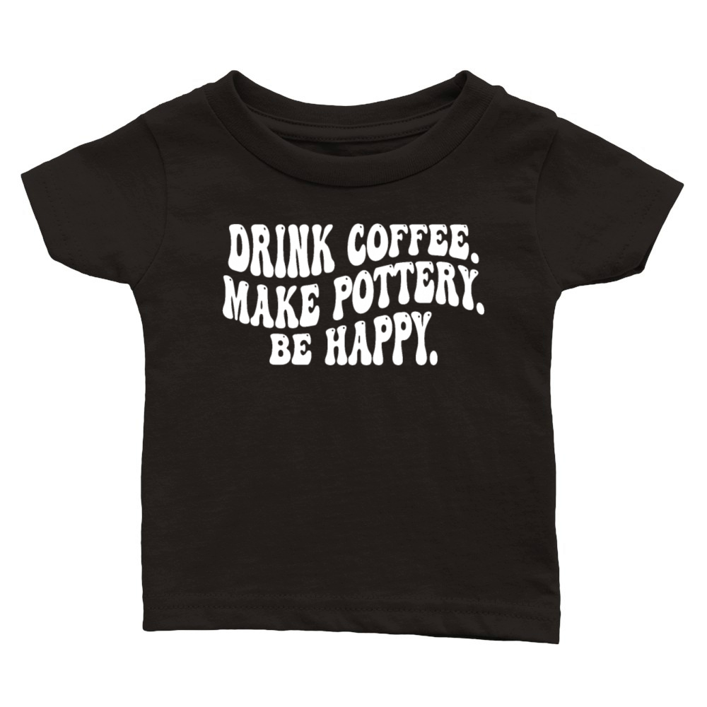 Drink Coffee Make Pottery Be Happy Funny Vintage Classic Baby Crewneck T-shirt