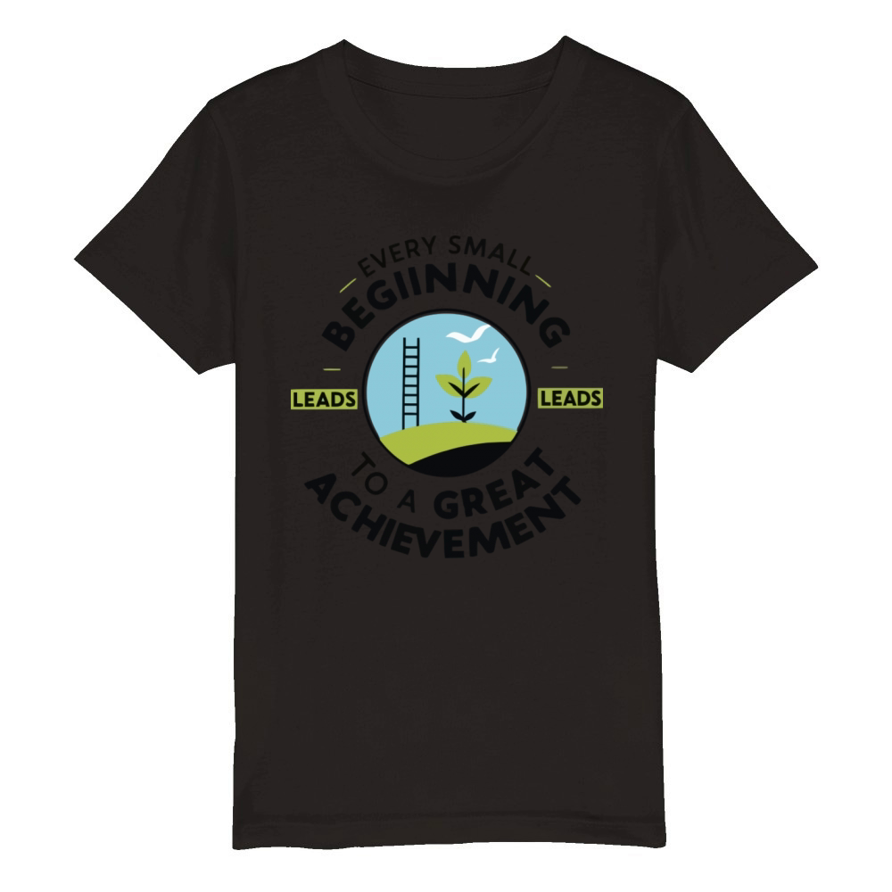Every Small Beginning Leads To A Great Achievement Organic Kids Crewneck T-shirt
