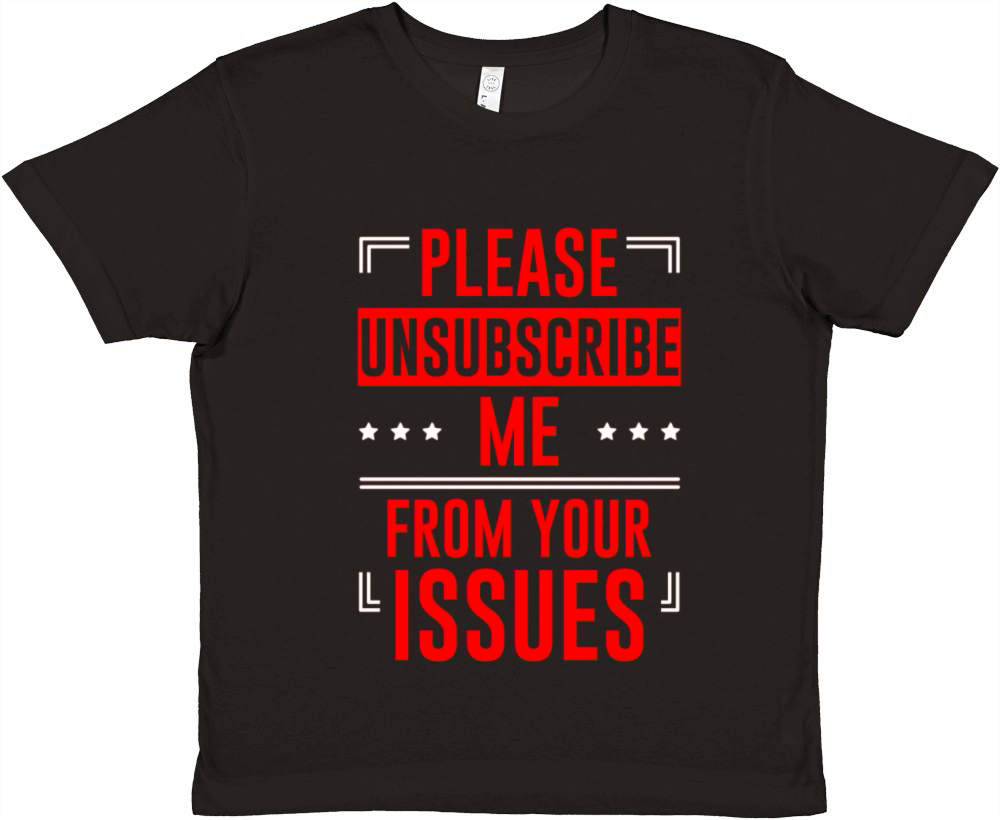 Please Unsubscribe Me From Your Issues 6 Premium Kids Crewneck T-shirt