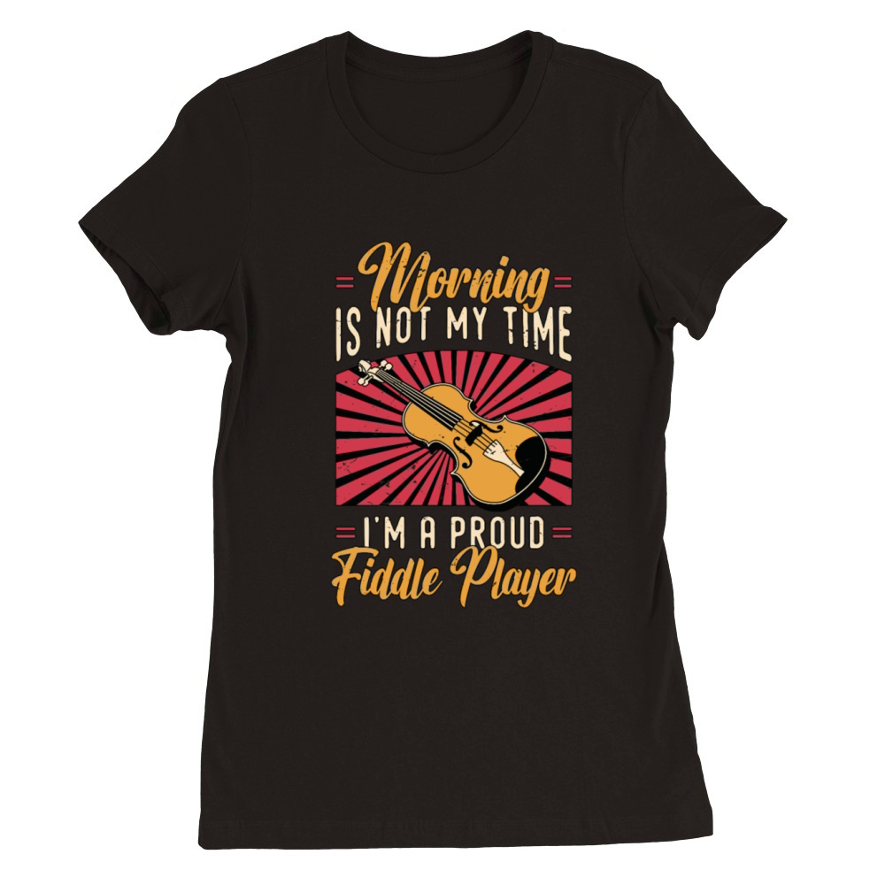 Fiddle Player Morning Is Not My Time Violinist Premium Womens Crewneck T-shirt