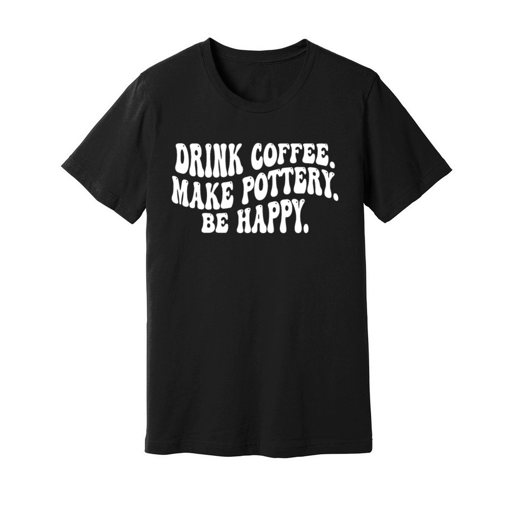 Drink Coffee Make Pottery Be Happy Funny Vintage Unisex Jersey Tee