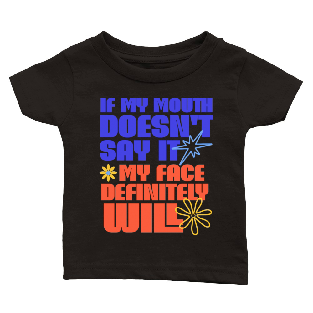 If My Mouth Doesnt Say It My Face Definitely Will Classic Baby Crewneck T-shirt