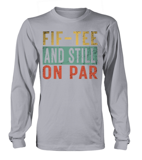 Funny 50th Birthday Golf Lover Fif-tee and still o Long sleeved Unisex