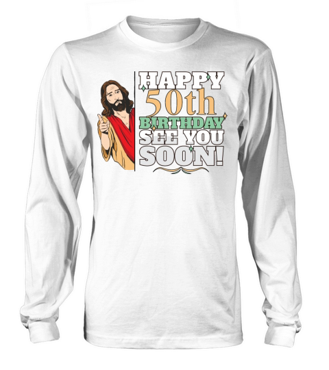 Happy 50th Birthday See You Soon Funny Jesus Meme Long sleeved Unisex