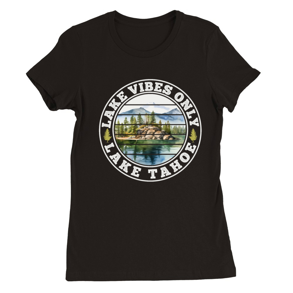 California LAKE VIBES ONLY LAKE TAHOE Adventure Premium Womens Crewneck T-shirt