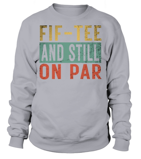Funny 50th Birthday Golf Lover Fif-tee and still o Sweatshirt Unisex