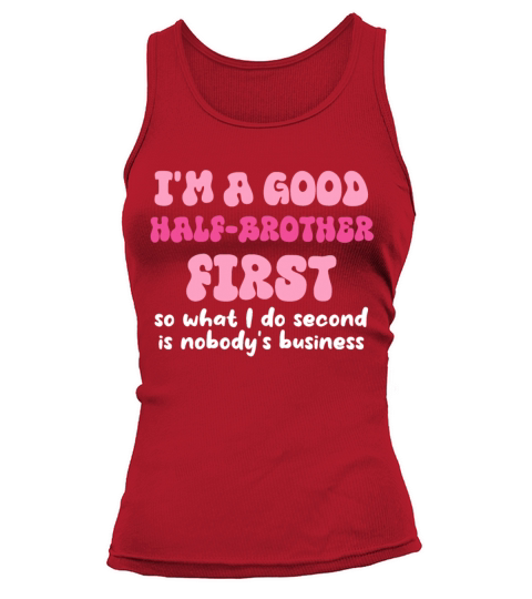 Im a good half-brother first so what I do second Tank top Woman
