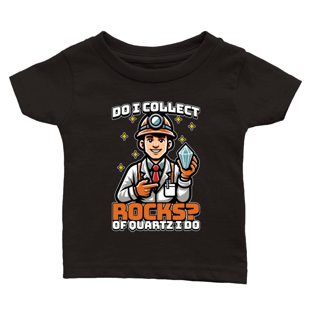 Geologist Do I Collect Rocks Of Quartz Scientist Classic Baby Crewneck T-shirt