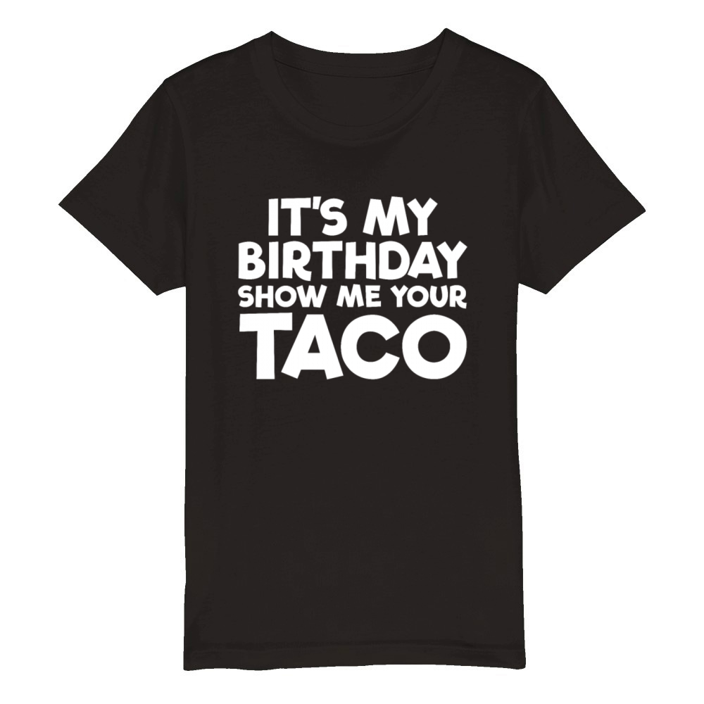 Its My Birthday Show Me Your Taco Mens Birthday Organic Kids Crewneck T-shirt