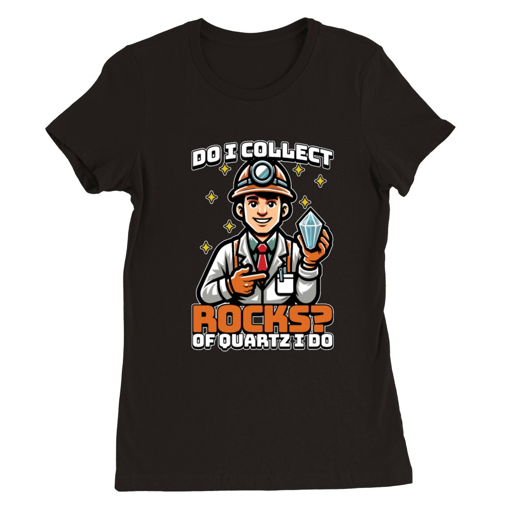 Geologist Do I Collect Rocks Of Quartz Scientist Premium Womens Crewneck T-shirt