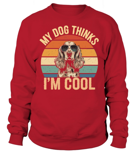 Cocker Spaniel My Dog Thinks Im Cool Sweatshirt Unisex