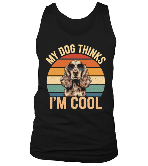 Cocker Spaniel My Dog Thinks Im Cool Tank Top Unisex