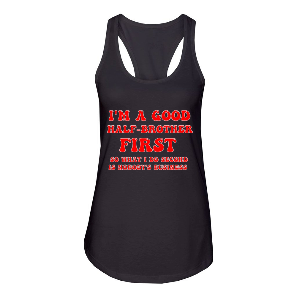 Im a good half-brother first so what I do second Women's Racerback Tank