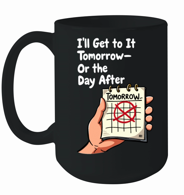 Ill Get to It Tomorrow - Procrastination Humor Ceramic Mug