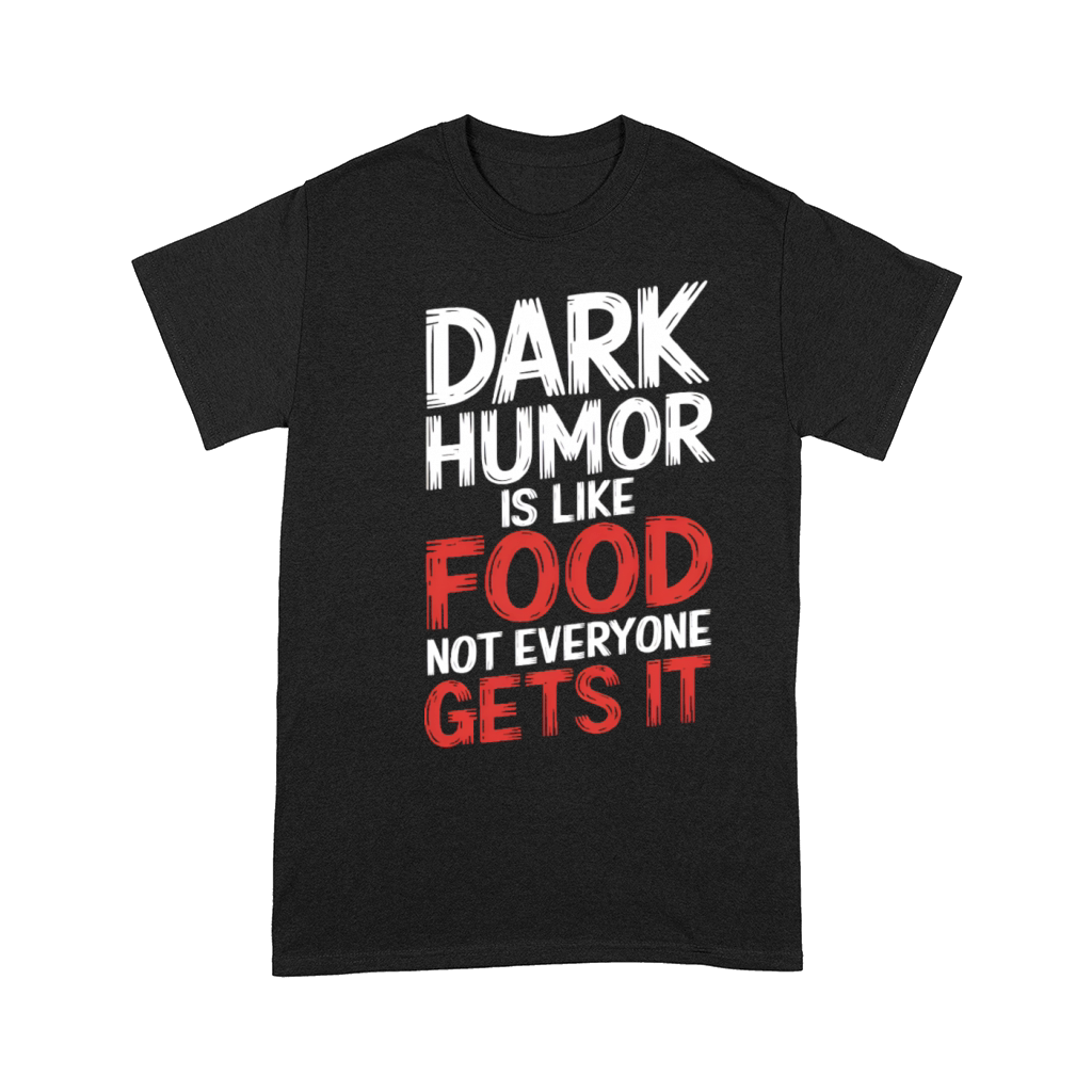 dark humor is like food not everyone gets it Comfort T-shirt