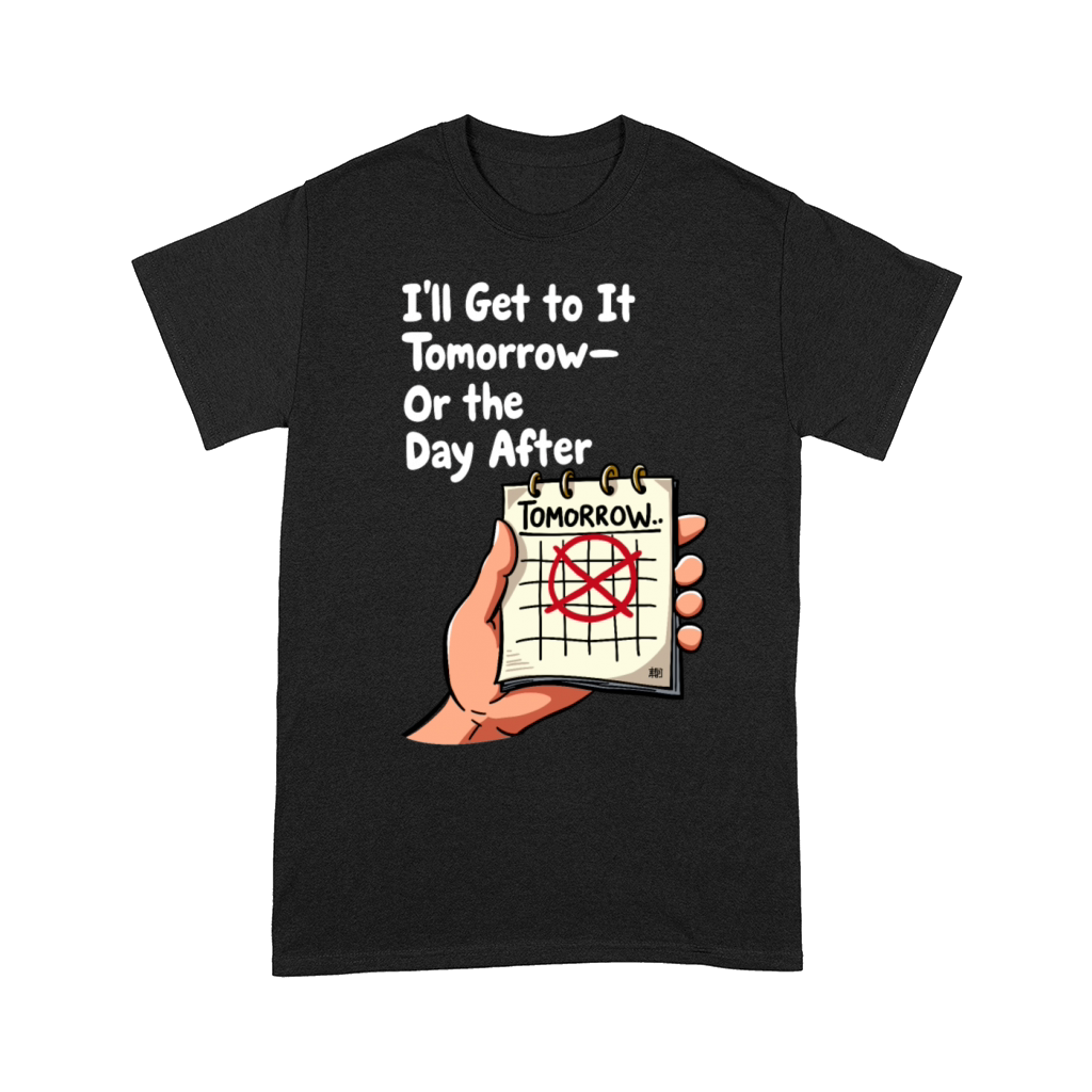 Ill Get to It Tomorrow - Procrastination Humor Comfort T-shirt