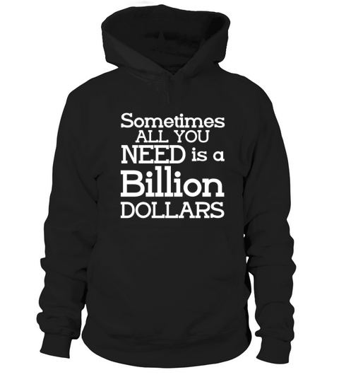 Sometimes All You Need Is A Billion Dollars 5 Hoodie Unisex