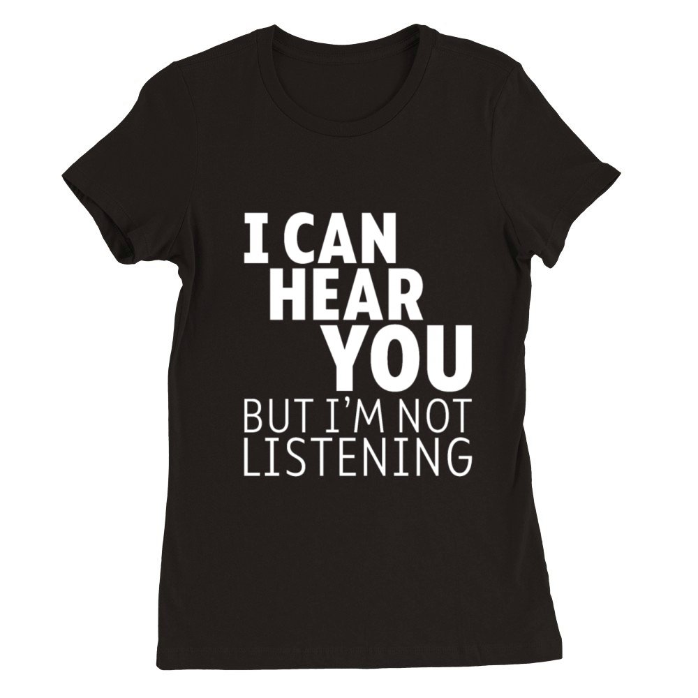 I Can Hear You But Im Not Listening 3 Premium Womens Crewneck T-shirt