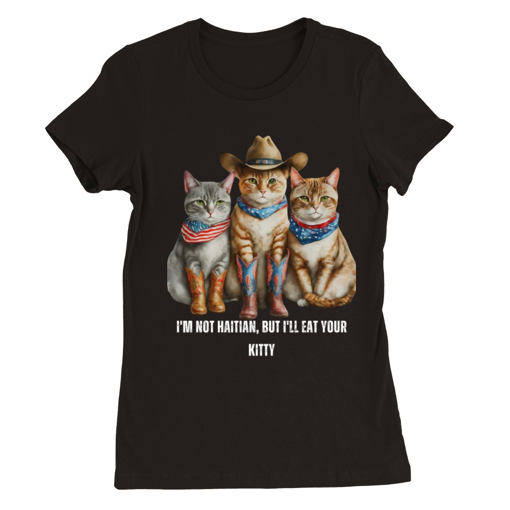 Im Not Haitian But Ill Eat Your Kitty Premium Womens Crewneck T-shirt