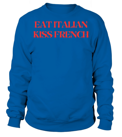 Eat Italian Kiss French Sweatshirt Unisex