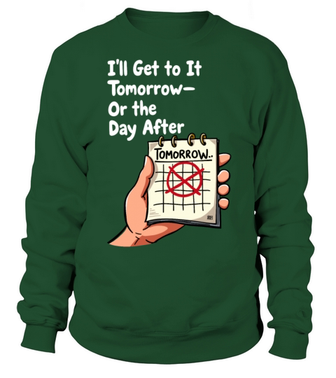 Ill Get to It Tomorrow - Procrastination Humor Sweatshirt Unisex