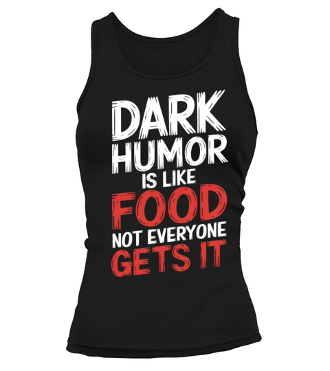 dark humor is like food not everyone gets it Tank top Woman