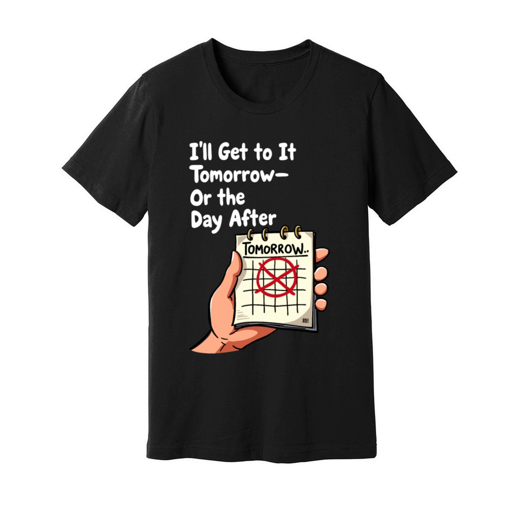 Ill Get to It Tomorrow - Procrastination Humor Unisex Jersey Tee