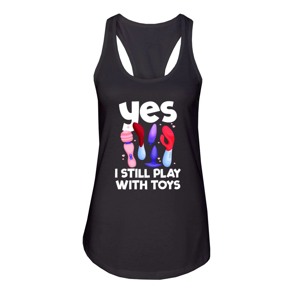 I Still Play With Toys Raunchy Humor Womenswomen Women's Racerback Tank