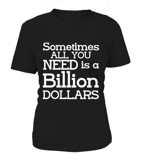 Sometimes All You Need Is A Billion Dollars 5 Women's T-Shirt
